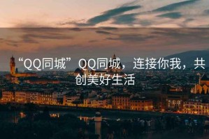 “QQ同城”QQ同城，連接你我，共創(chuàng)美好生活