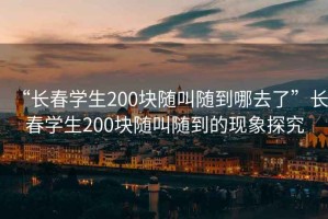 “長春學生200塊隨叫隨到哪去了”長春學生200塊隨叫隨到的現象探究