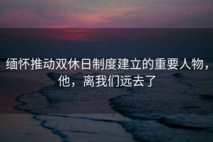 緬懷推動雙休日制度建立的重要人物，他，離我們遠去了