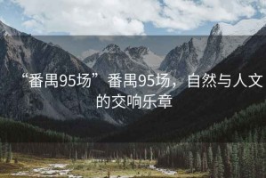 “番禺95場”番禺95場，自然與人文的交響樂章