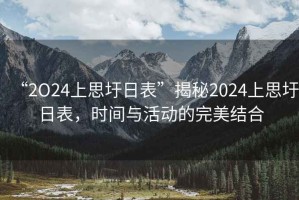 “2O24上思圩日表”揭秘2024上思圩日表，時間與活動的完美結合