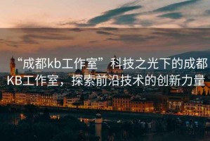 “成都kb工作室”科技之光下的成都KB工作室，探索前沿技術的創新力量