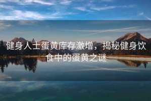 健身人士蛋黃庫存激增，揭秘健身飲食中的蛋黃之謎