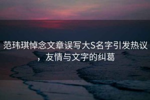 范瑋琪悼念文章誤寫大S名字引發熱議，友情與文字的糾葛