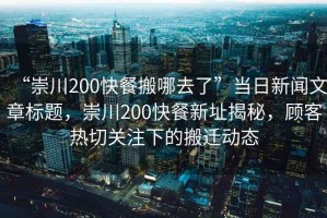 “崇川200快餐搬哪去了”當日新聞文章標題，崇川200快餐新址揭秘，顧客熱切關注下的搬遷動態