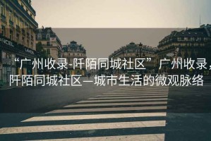 “廣州收錄-阡陌同城社區”廣州收錄，阡陌同城社區—城市生活的微觀脈絡