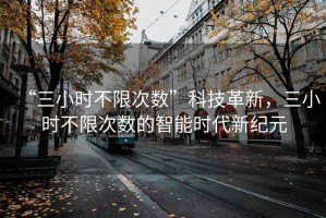 “三小時不限次數”科技革新，三小時不限次數的智能時代新紀元