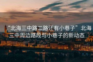 “北海三中路二路還有小巷子”北海三中周邊路段與小巷子的新動態