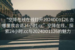 “空降在線在線打開2024DD1126.去哪里找合適24小時.cc”空降在線，探索24小時.cc與2024DD1126的魅力
