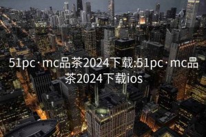 51pc·mc品茶2024下載:51pc·mc品茶2024下載ios