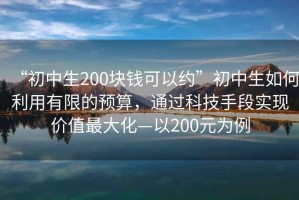 “初中生200塊錢可以約”初中生如何利用有限的預算，通過科技手段實現價值最大化—以200元為例