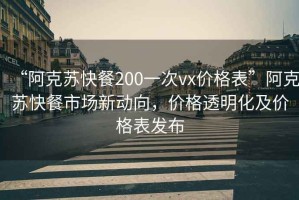 “阿克蘇快餐200一次vx價格表”阿克蘇快餐市場新動向，價格透明化及價格表發(fā)布
