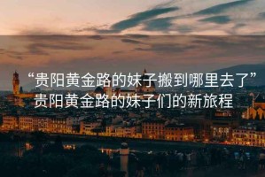 “貴陽黃金路的妹子搬到哪里去了”貴陽黃金路的妹子們的新旅程