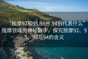 “按摩92和95,98分.94別代表什么”按摩領域的神秘數字，探究按摩92、95、98與94的含義