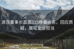 浪莎董事長直面315晚會點(diǎn)名，回應(yīng)質(zhì)疑，展現(xiàn)企業(yè)擔(dān)當(dāng)