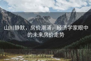 山川靜默，房價潮涌，經濟學家眼中的未來房價走勢