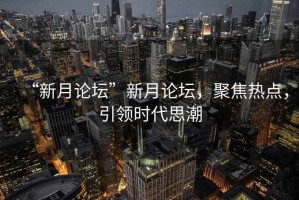 “新月論壇”新月論壇，聚焦熱點，引領時代思潮