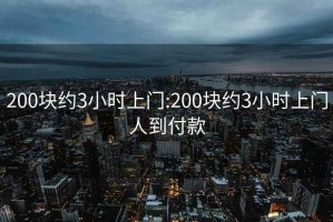 200塊約3小時(shí)上門(mén):200塊約3小時(shí)上門(mén)人到付款