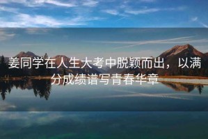 姜同學在人生大考中脫穎而出，以滿分成績譜寫青春華章