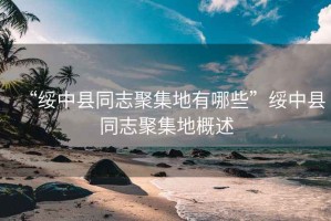 “綏中縣同志聚集地有哪些”綏中縣同志聚集地概述