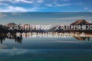 “義烏貝村快餐200”義烏貝村快餐200，美食盛宴與社區活力的交匯點