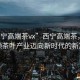 “西寧高端茶vx”西寧高端茶，科技引領茶葉產業邁向新時代的新篇章