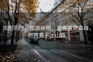 風雨同行，國旗映照，游客夜爬高峰，照亮男子上山路