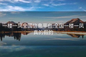 一樓一鳳全國信息平臺:全國一樓一鳳真的假的
