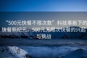 “500元快餐不限次數”科技革新下的快餐新紀元，500元無限次快餐的興起與挑戰