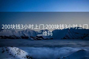 200塊錢3小時(shí)上門:200塊錢3小時(shí)上門二維碼