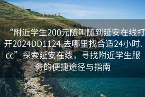 “附近學生200元隨叫隨到延安在線打開2024DD1124.去哪里找合適24小時.cc”探索延安在線，尋找附近學生服務的便捷途徑與指南