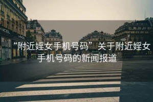 “附近婬女手機號碼”關于附近婬女手機號碼的新聞報道
