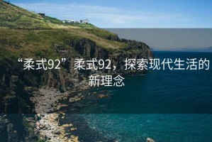 “柔式92”柔式92，探索現代生活的新理念