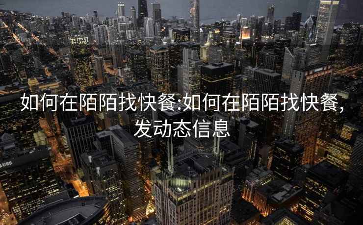 如何在陌陌找快餐:如何在陌陌找快餐,發動態信息