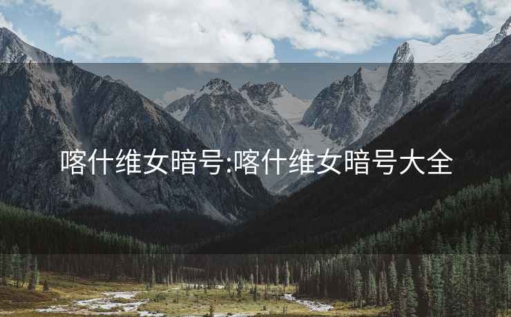 喀什維女暗號:喀什維女暗號大全
