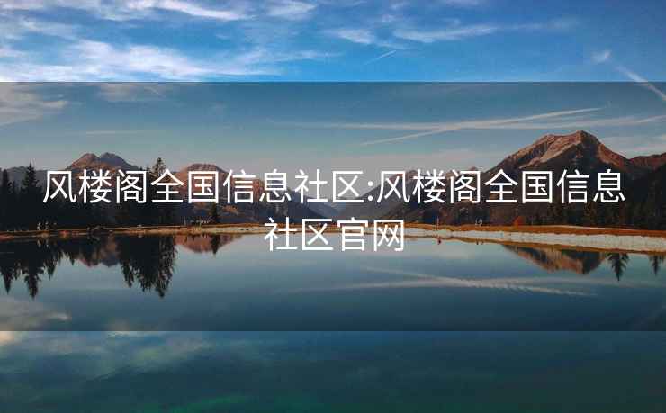 風樓閣全國信息社區:風樓閣全國信息社區官網