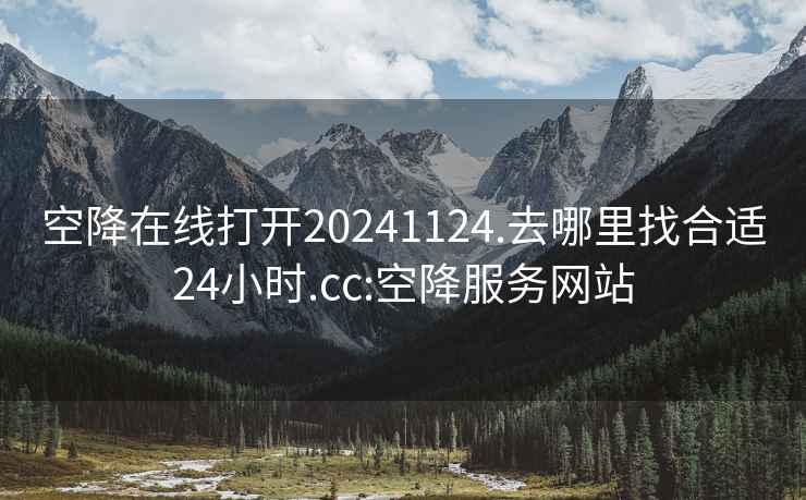 空降在線打開20241124.去哪里找合適24小時.cc:空降服務網站