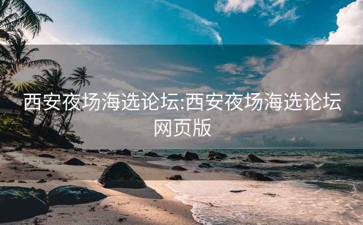 西安夜場海選論壇:西安夜場海選論壇網頁版