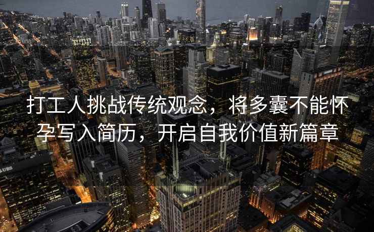 打工人挑戰(zhàn)傳統(tǒng)觀念，將多囊不能懷孕寫入簡歷，開啟自我價(jià)值新篇章