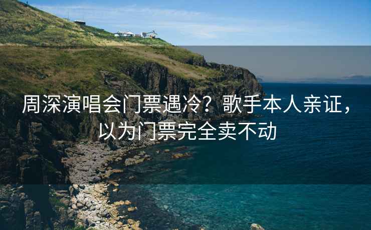 周深演唱會門票遇冷？歌手本人親證，以為門票完全賣不動