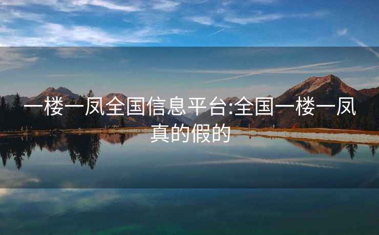 一樓一鳳全國(guó)信息平臺(tái):全國(guó)一樓一鳳真的假的