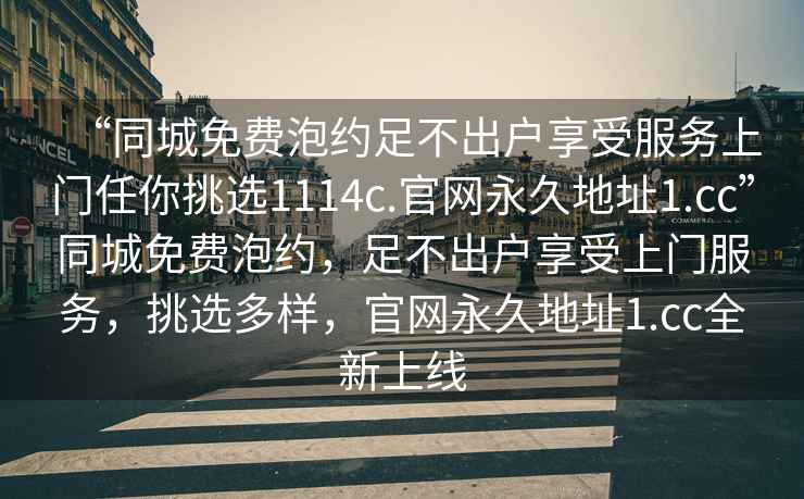“同城免費泡約足不出戶享受服務上門任你挑選1114c.官網永久地址1.cc”同城免費泡約，足不出戶享受上門服務，挑選多樣，官網永久地址1.cc全新上線