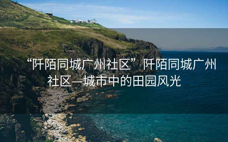 “阡陌同城廣州社區(qū)”阡陌同城廣州社區(qū)—城市中的田園風光