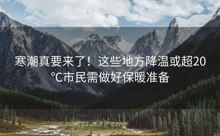 寒潮真要來了！這些地方降溫或超20℃市民需做好保暖準備