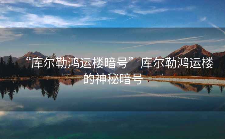 “庫爾勒鴻運樓暗號”庫爾勒鴻運樓的神秘暗號