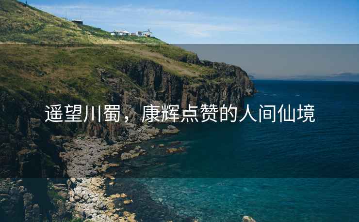 遙望川蜀，康輝點贊的人間仙境