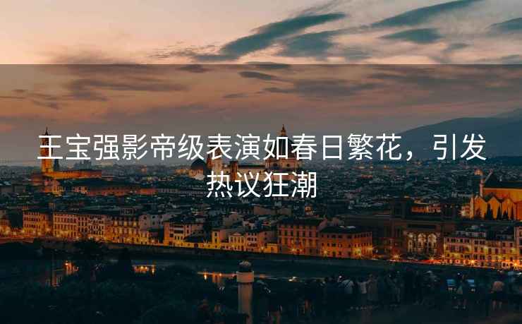 王寶強(qiáng)影帝級(jí)表演如春日繁花，引發(fā)熱議狂潮