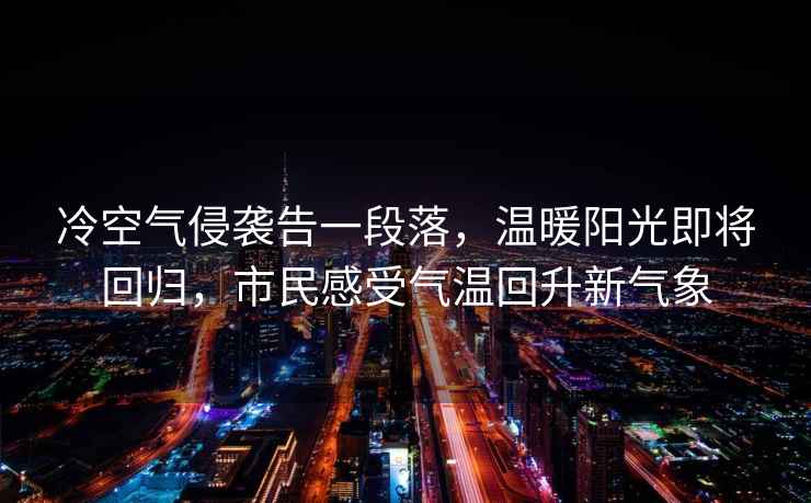 冷空氣侵襲告一段落，溫暖陽光即將回歸，市民感受氣溫回升新氣象