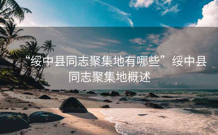 “綏中縣同志聚集地有哪些”綏中縣同志聚集地概述