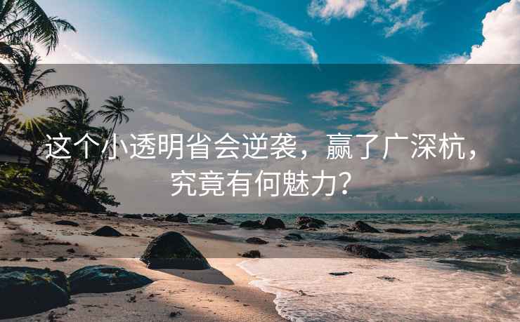 這個(gè)小透明省會(huì)逆襲，贏了廣深杭，究竟有何魅力？